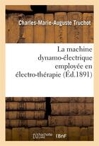 Couverture du livre « La machine dynamo-electrique employee en electro-therapie » de Truchot C-M-A. aux éditions Hachette Bnf