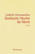 Couverture du livre « Quelques heures de fièvre » de Isabelle Desesquelles aux éditions Flammarion