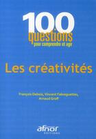 Couverture du livre « Les créativités ; 100 questions pour comprendre et agir » de Arnaud Grof et Vincent Fabreguettes et Francois Debois aux éditions Afnor