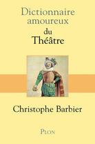 Couverture du livre « Dictionnaire amoureux : du théâtre » de Christophe Barbier aux éditions Plon
