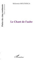 Couverture du livre « Le chant de l'aube » de Bellarmin Moutsinga aux éditions Editions L'harmattan