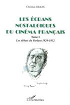 Couverture du livre « Les ecrans nostalgiques du cinema francais - vol01 - tome i : les debuts du parlant 1929-1932 » de Christian Gilles aux éditions Editions L'harmattan