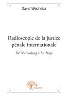 Couverture du livre « Radioscopie de la justice pénale internationale » de David Wesiheba aux éditions Editions Edilivre