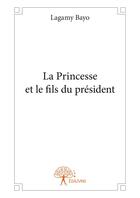 Couverture du livre « La princesse et le fils du president - roman » de Bayo Lagamy aux éditions Editions Edilivre