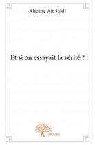 Couverture du livre « Et si on essayait la vérité ? » de Ahcene Ait Saidi aux éditions Edilivre