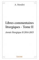 Couverture du livre « Libres commentaires liturgiques t.2 » de A. Mendiri aux éditions Edilivre