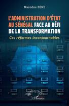 Couverture du livre « L'administration d'état au Sénégal face au défi de la transformation : ces réformes incontournables » de Macodou Sene aux éditions L'harmattan