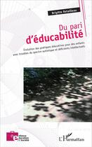 Couverture du livre « Du pari d'éducabilité ; évolution des pratiques éducatives pour des enfants avec troubles du spectre autistique et déficients intellectuels » de Brigitte Retailleau aux éditions L'harmattan