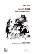 Couverture du livre « Fables d'Iran ; les humbles chats ! » de Abbas Towfiq aux éditions L'harmattan