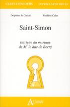 Couverture du livre « Saint-Simon ; intrigue du mariage de m le duc de Berry » de Delphine De Garidel aux éditions Atlande Editions