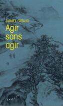 Couverture du livre « Agir sans agir » de Daniel Giraud aux éditions Almora