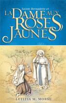 Couverture du livre « Sainte Bernadette et la dame aux roses jaunes » de Letitia M. Morse aux éditions Jets D'encre