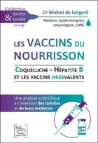 Couverture du livre « Les vaccins du nourrisson ; coqueluche, hépatite B et les vaccins hexavalents » de Michel De Lorgeril aux éditions Chariot D'or