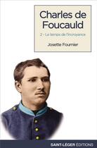 Couverture du livre « Charles de Foucauld t.2 : le temps de l'incroyance » de Josette Fournier aux éditions Saint-leger Productions