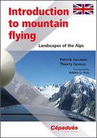 Couverture du livre « Introduction to mountain flying ; landscapes of the Alps » de Patrick Gillieron et Thierry Georges aux éditions Cepadues