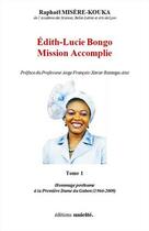 Couverture du livre « Édith-Lucie Bongo t. 1 ; mission accomplie ; hommage posthume à la première dame du Gabon (1964-2009) » de Raphael Misere-Kouka aux éditions Unicite