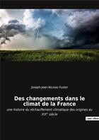 Couverture du livre « Des changements dans le climat de la France : une histoire du réchauffement » de Joseph-Jean-Nicolas Fuster aux éditions Culturea