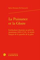 Couverture du livre « La puissance et la gloire ; l'orthodoxie thomiste au péril du jansénisme (1663-1724) : le zénith français de la querelle de la grâce » de Sylvio Hermann De Franceschi aux éditions Classiques Garnier