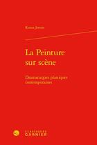 Couverture du livre « La peinture sur scène : dramaturgies plastiques contemporaines » de Kenza Jernite aux éditions Classiques Garnier