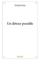 Couverture du livre « Un détour possible » de Sola Michel aux éditions Edilivre