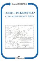 Couverture du livre « L'amiral de Kerguelen et les mythes de son temps » de Gracie Delepine aux éditions L'harmattan