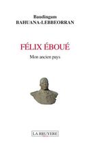 Couverture du livre « Félix Eboué, mon ancien pays » de Baudingam Bahuana-Lebbeorran aux éditions La Bruyere