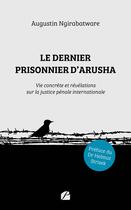 Couverture du livre « Le dernier prisonnier d'Arusha : Vie concrète et révélations sur la justice pénale internationale » de Augustin Ngirabatware aux éditions Editions Du Panthéon