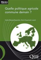 Couverture du livre « Quelle politique agricole commune demain ? » de Cecile Detang-Dessendre et Herve Guyomard aux éditions Quae