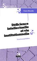 Couverture du livre « Déficience intellectuelle et vie institutionnelle ; un art au quotidien » de Claire Morelle aux éditions Academia