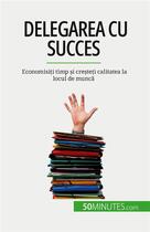 Couverture du livre « Delegarea cu succes : Economisi?i timp ?i cre?te?i calitatea la locul de munc? » de Bronckart Veronique aux éditions 50minutes.com