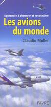 Couverture du livre « Les avions du monde - apprendre a observer et reconnaitre » de Muller Claudio aux éditions Favre