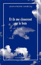 Couverture du livre « Et ils me cloueront sur le bois » de Jean-Pierre Simeon aux éditions Solitaires Intempestifs
