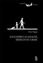 Couverture du livre « Alexandre Lacassagne, médecin du crime » de Amos Frappa aux éditions Fage