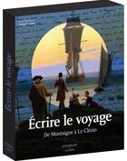 Couverture du livre « Écrire le voyage ; de Montaigne à Le Clézio » de Sylvain Venayre aux éditions Citadelles & Mazenod