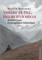 Couverture du livre « Violet-le-Duc; figure d'un siècle : architecture et imaginaire historique » de Martin Bressani aux éditions Parentheses