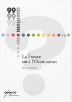 Couverture du livre « 99 Questions Sur ... ; La France Sous L'Occupation » de Max Lagarrigue aux éditions Crdp De Montpellier