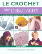 Couverture du livre « Crochet Pour Debutants ; 20 Modeles A La Mode Pour Apprendre Le Crochet » de Susie Johns aux éditions First