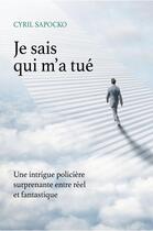 Couverture du livre « Je sais qui m'a tué : Une intrigue policière surprenante entre réel et fantastique » de Cyril Sapocko aux éditions 5 Sens