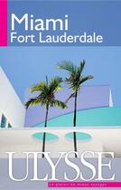 Couverture du livre « Miami ; Fort Lauderdale (4e édition) » de Alain Legault aux éditions Ulysse