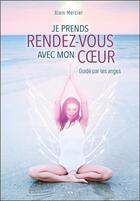 Couverture du livre « Je prends rendez-vous avec mon coeur ; guidé par les anges » de Alain Mercier aux éditions Ada