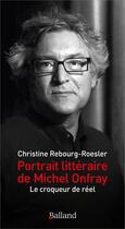 Couverture du livre « Portrait littéraire de Michel Onfray : Le croqueur de réel » de Christine Rebourg Roesler aux éditions Balland