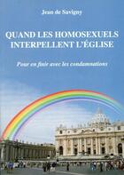 Couverture du livre « Quand les homosexuels interpellent l'eglise - pour en finir avec les condamnations » de De Savigny Jean aux éditions A Vrai Lire