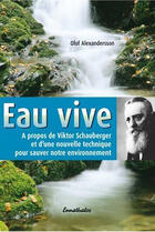 Couverture du livre « Eau vive ; à propos de Viktor Schauberger et d'une nouvelle technique pour sauver notre environnement » de Olof Alexandersson aux éditions Ennsthaler