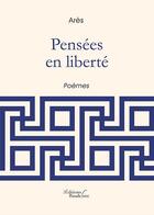 Couverture du livre « Pensées en liberté ; poèmes » de Ares aux éditions Baudelaire