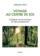 Couverture du livre « Voyage au centre de soi ; 12 étapes vers le bonheur et l'épanouissement » de Arnaud Attia aux éditions Dervy