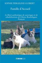 Couverture du livre « Famille d'accueil : le récit authentique de sauvetages et de réhabilitations de chiens bouledogues français » de Sophie Pergeline Guibert aux éditions Bookelis