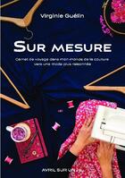 Couverture du livre « Sur mesure : Carnet de voyage dans mon monde de la couture vers une mode plus raisonnée » de Virginie Guelin aux éditions Bookelis