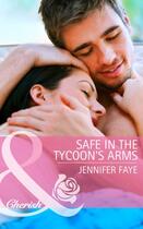 Couverture du livre « Safe in the Tycoon's Arms (Mills & Boon Cherish) » de Faye Jennifer aux éditions Mills & Boon Series