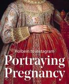 Couverture du livre « Portraying pregnancy : holbein to social media » de Karen Hearn aux éditions Paul Holberton