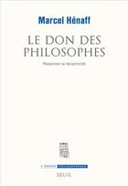 Couverture du livre « Le don des philosophes ; repenser la réciprocité » de Marcel Henaff aux éditions Seuil